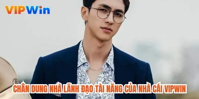 Chân dung nhà lãnh đạo tài năng của nhà cái Vipwin